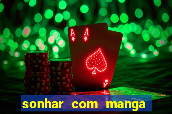 sonhar com manga madura jogo do bicho